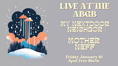 My Nextdoor Neighbor & Mother Neff ABGB Jan 25